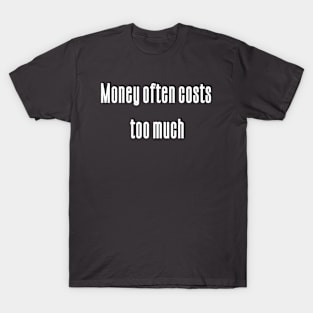 Money often costs too much T-Shirt